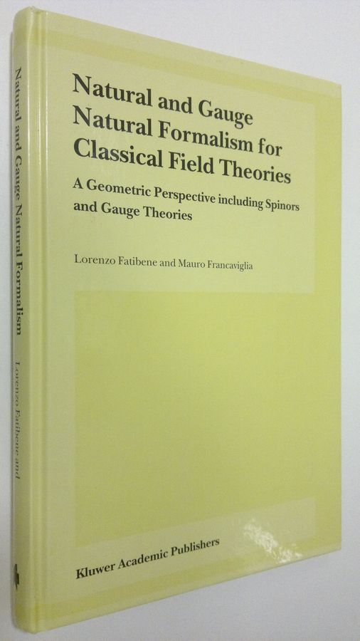 Lorenzo Fatibene : Natural and Gauge Natural Formalism for Classical Field Theorie : a geometric perspective including spinors and gauge theories