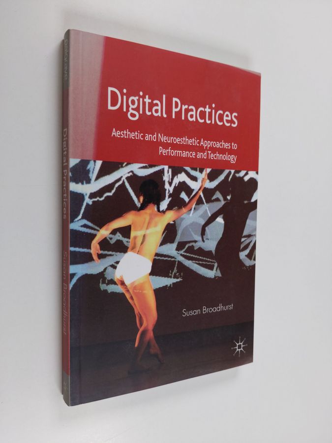 Susan Broadhurst : Digital Practices - Aesthetic and Neuroesthetic Approaches to Performance and Technology