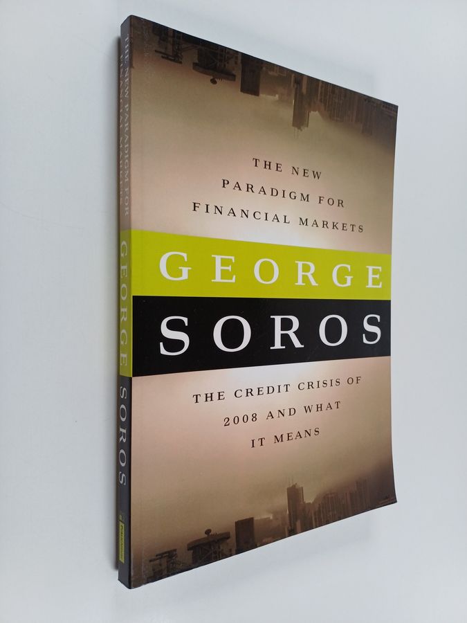 George Soros : The new paradigm for financial markets : the credit crisis of 2008 and what it means