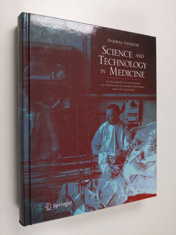 Andras Gedeon : Science and Technology in Medicine - An Illustrated Account Based on Ninety-Nine Landmark Publications from Five Centuries