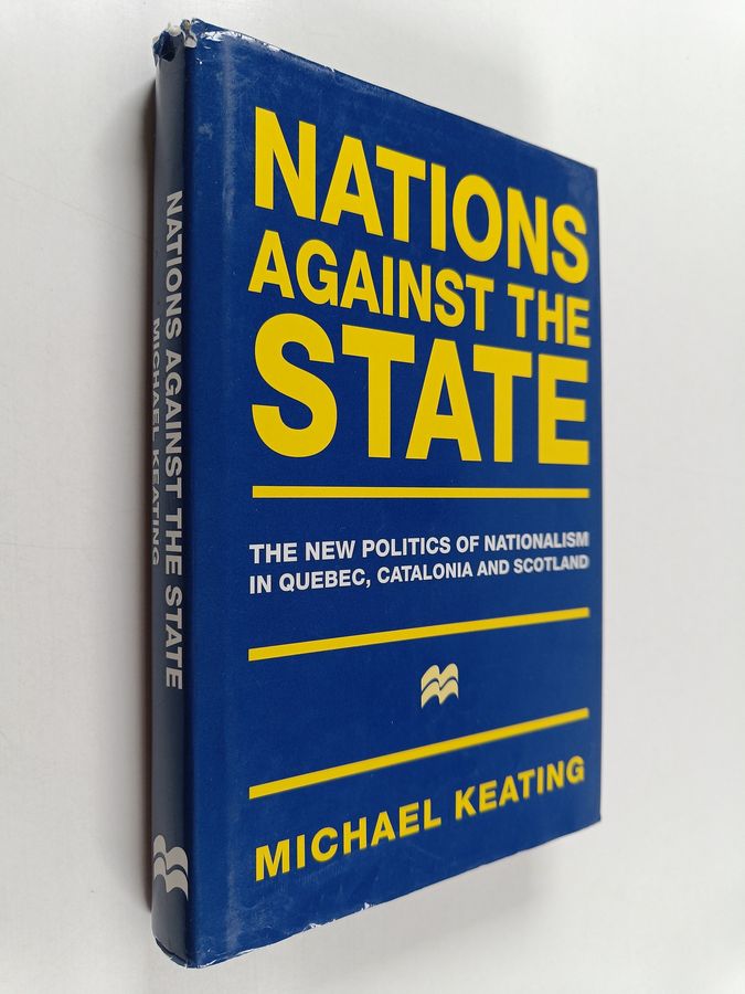 Michael Keating : Nations against the state : the new politics of nationalism in Quebec, Catalonia and Scotland