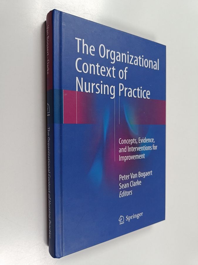 The organizational context of nursing practice : concepts, evidence, and interventions for improvement