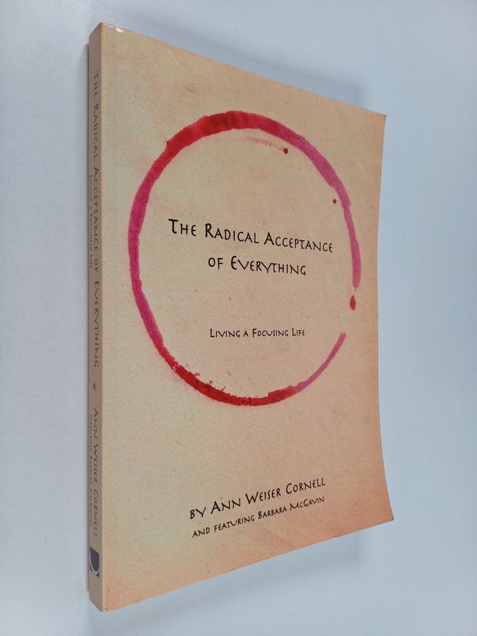 The Radical Acceptance of Everything: Living a Focusing Life