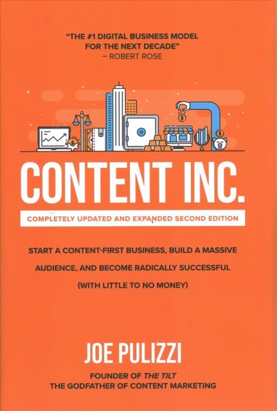 Content Inc., Second Edition: Start a Content-First Business, Build a Massive Audience and Become Radically Successful (With Little to No Money)