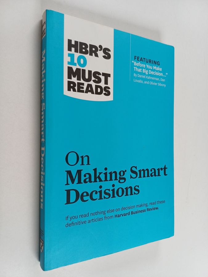 HBR's 10 Must Reads on Making Smart Decisions (with featured article "Before You Make That Big Decision..." by Daniel Kahneman, Dan Lovallo, and