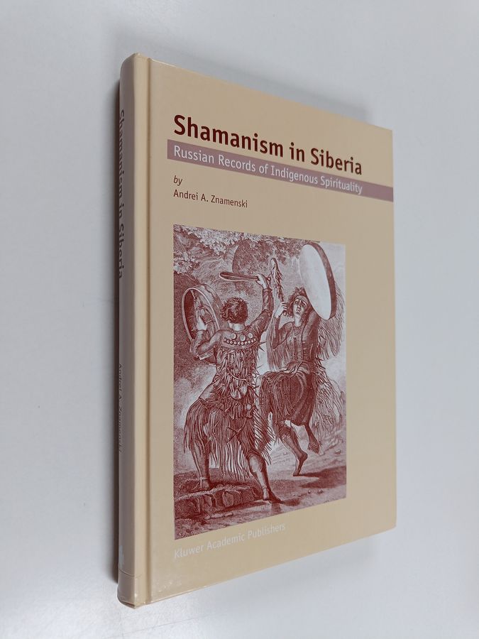 Andrei A. Znamenski : Shamanism in Siberia : Russian records of indigenous spirituality
