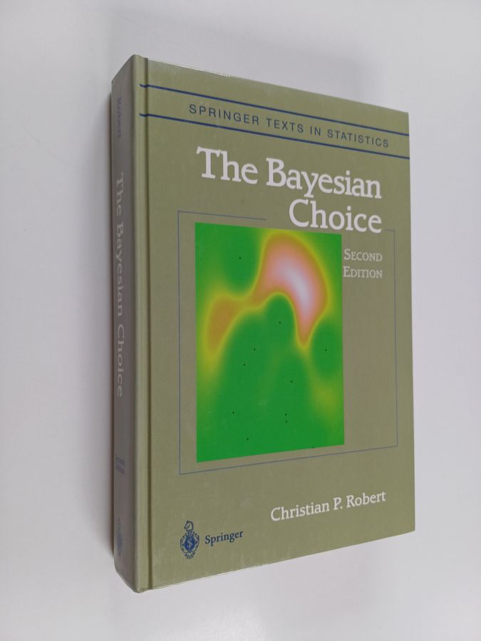 Christian P. Robert : The Bayesian choice : from decision-theoretic foundations to computational implementation