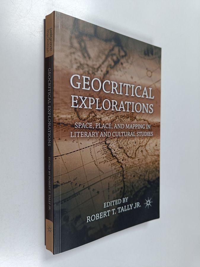 Robert T. Tally Jr. : Geocritical Explorations - Space, Place, and Mapping in Literary and Cultural Studies