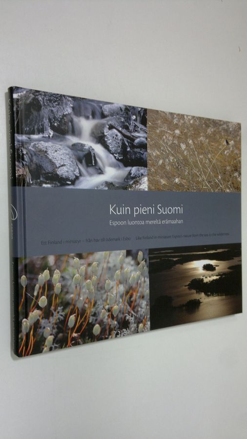 Kuin pieni Suomi : Espoon luontoa mereltä erämaahan = Ett Finland i miniatyr - från hav till ödemark i Esbo = Like Finland in miniature: Espoo's ...