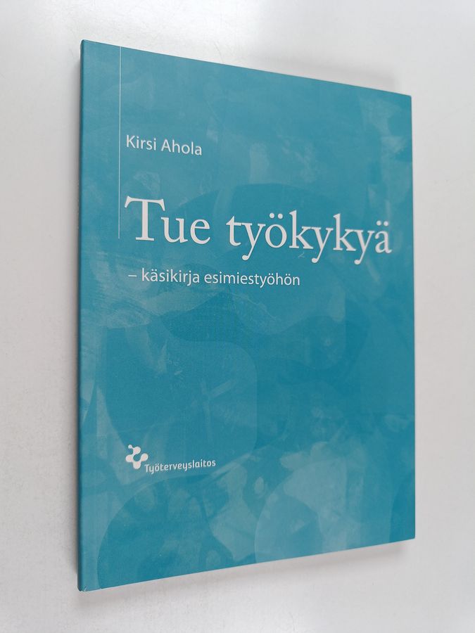 Tue työkykyä - käsikirja esimiestyöhön