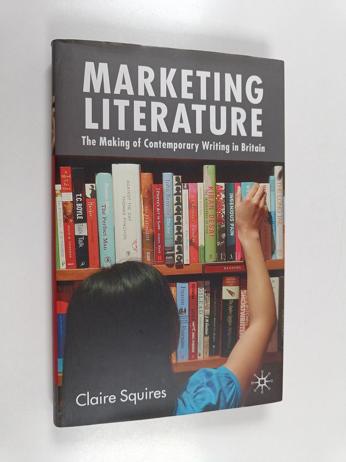 Claire Squires : Marketing Literature - The Making of Contemporary Writing in Britain
