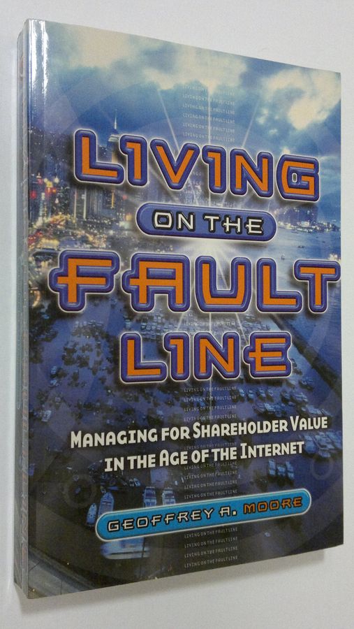 Geoffrey A. Moore : Living on the fault line : managing for shareholder value in the age of the internet