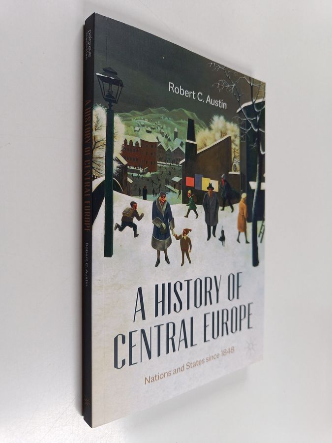 Robert C. Austin : A History of Central Europe - Nations and States Since 1848