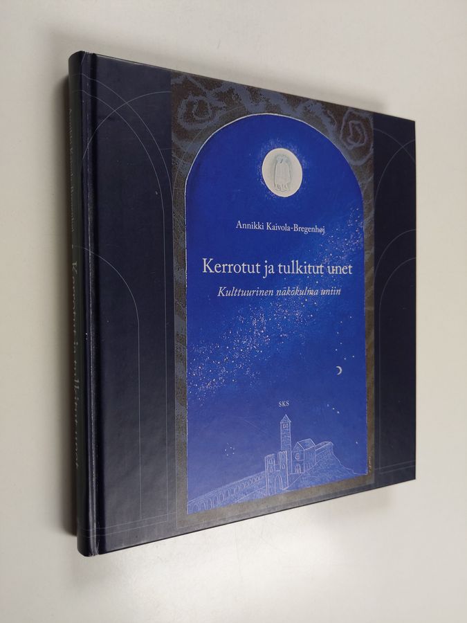Annikki Kaivola-Bregenhöj : Kerrotut ja tulkitut unet : kulttuurinen näkökulma uniin