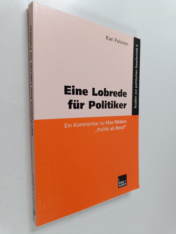 Kari Palonen : Eine Lobrede für Politiker : ein Kommentar zur Max Webers "Politik als Beruf"